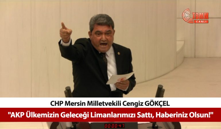 CHP’li Cengiz Gökçel: “AKP Ülkemizin Geleceği Limanlarımızı Sattı, Haberiniz Olsun”